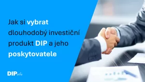 Jak si vybrat dlouhodobý investiční produkt DIP a jeho poskytovatele
