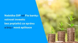Nabídka DIP od Fio banky volnost investic bez poplatků za správu a brzy i nová aplikace